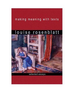 Making Meaning with Texts: Selected Essays Louise M. Rosenblatt