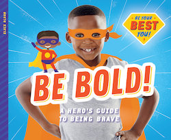 Be Bold!: A Hero's Guide to Being Brave