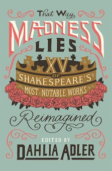 That Way Madness Lies: Fifteen of Shakespeare's Most Notable Works Reimagined