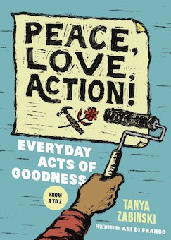 Peace, Love, Action!: Change the World Like an Awesome Activist A-Z